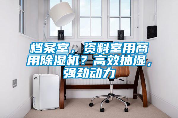 档案室，资料室用hth体育登
？高效抽湿，强劲动力